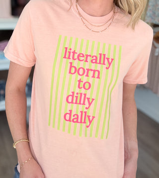 Literally Born To Dilly Dally Tee Shirt